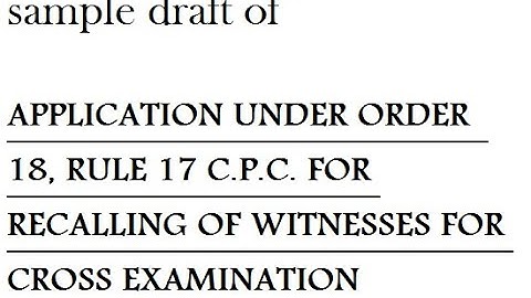 APPLICATION UNDER ORDER 18, RULE 17 C P C  FOR RECALLING OF WITNESSES FOR CROSS EXAMINATION
