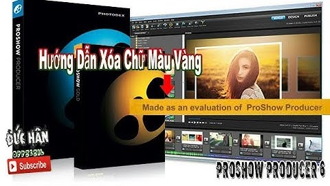 HƯỚNG DẪN GỠ BỎ DÒNG CHỮ MÀU VÀNG "Made as an evaluation of Proshow producer" TRONG PROSHOW PRODUCER