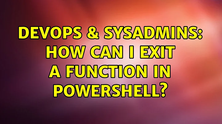 DevOps & SysAdmins: How can I exit a function in powershell? (3 Solutions!!)