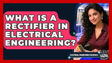 What Is a Rectifier in Electrical Engineering? | Electrical Engineering Essentials News