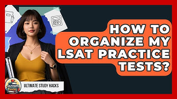 How To Organize My LSAT Practice Tests? - Ultimate Study Hacks