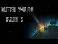 Outer Wilds part 2