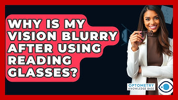 Why Is My Vision Blurry After Using Reading Glasses? - Optometry Knowledge Base