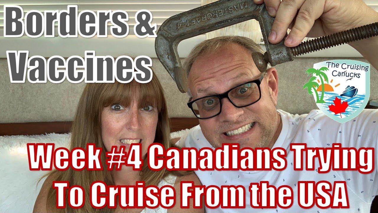 Week#4 Canadians Trying to Cruise in August 2021 - Challenges with Borders, Flights & Mixed Vaccines