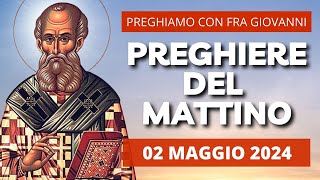 Le Preghiere del Mattino di oggi 02 Maggio 2024 - Memoria di Sant'Atanasio