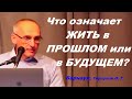 Торсунов О.Г. Что означает ЖИТЬ в ПРОШЛОМ или в БУДУЩЕМ?  Барнаул