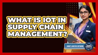 What Is IoT in Supply Chain Management?