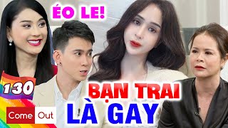Come Out - BRAS 130 I Bạn trai YÊU NGƯỜI ĐỒNG GIỚI, cô nàng quyết tâm GIẰNG MẶT cực căng và cái kết