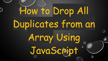 How to Drop All Duplicates from an Array Using JavaScript