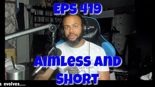 Eps 419 Aimless and Short