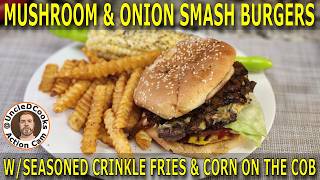POV: Mushroom & Onion Smash Burgers with Seasoned Crinkle Fries and Corn on the Cob