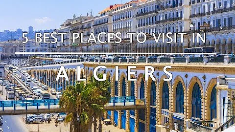 5 Best Places to Visit in Algiers | Travel Guide