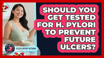 Should You Get Tested For H. Pylori To Prevent Future Ulcers? - Ulcer Support Network