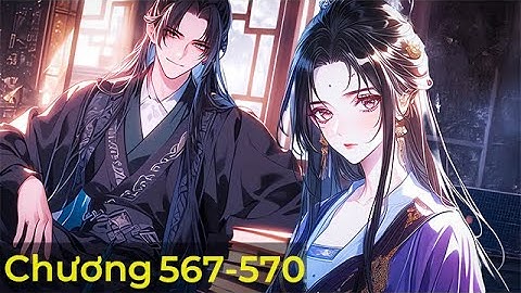 [567-570] Ta Bị Tông Môn Đem Bán Ở Rể, Vợ Đẹp Xem Thường, Nhưng Ai Ngờ Ta Có Được Vạn Đạo Các...