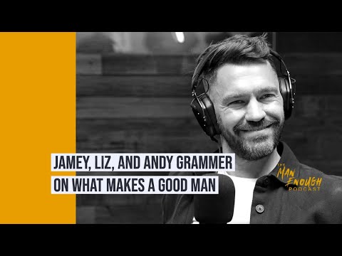 What Makes A Good Man? with Jamey, Liz and Andy Grammer | The Man Enough Podcast What Makes A Good Man? with Jamey, Liz and Andy Grammer | The Man Enough Podcast