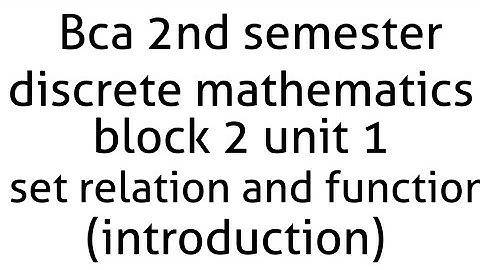 Bca math 2nd semester discrete mathematics block 2 unit 1 (set, relations and function)(introduction