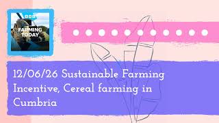 12/06/26 Sustainable Farming Incentive, Cereal farming in Cumbria | Farming Today