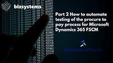 Part 2  How to automate testing of the procure to pay process for Microsoft Dynamics 365 FSCM