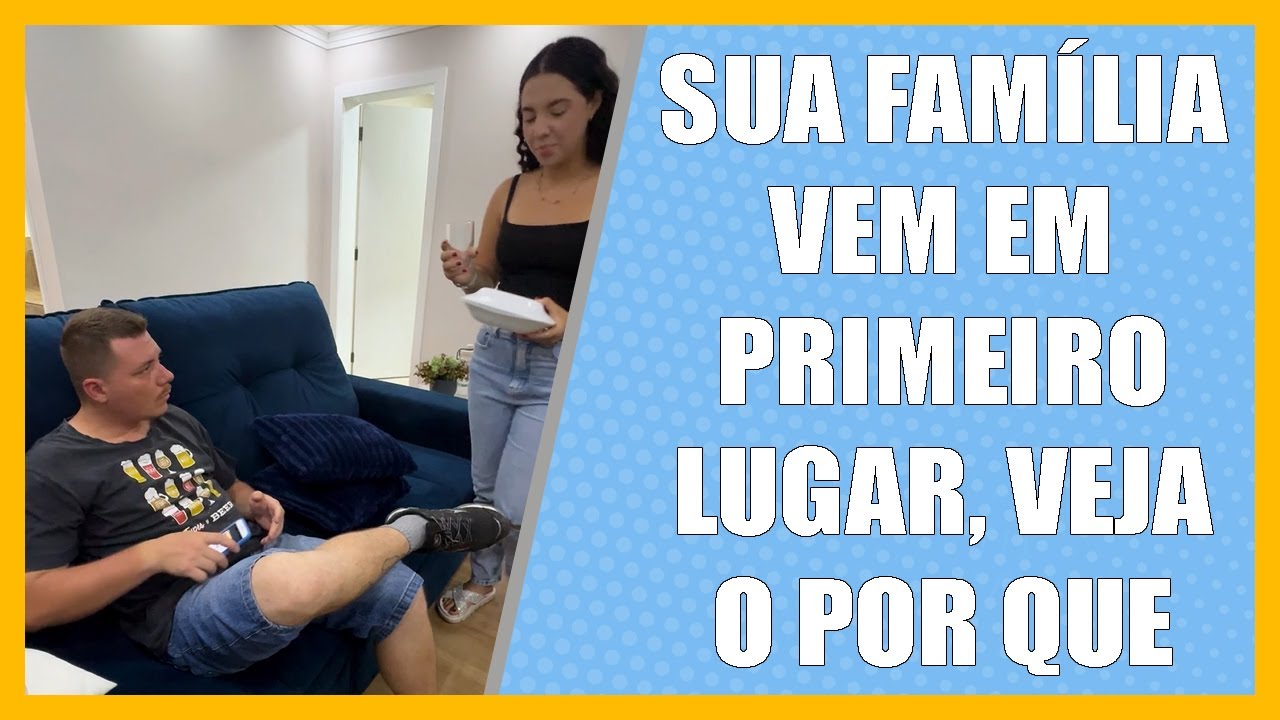 Sua família vem em primeiro lugar, veja por que.