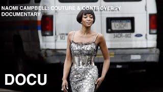 NAOMI CAMPBELL: COUTURE & CONTROVERSY | DOCUMENTARY