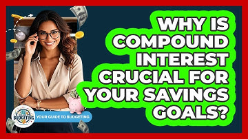 Why Is Compound Interest Crucial For Your Savings Goals? - Your Guide to Budgeting