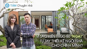 Vì Sao Kiến Trúc Sư Ngại Tự Tay Thiết Kế Ngôi Nhà Cho Chính Mình?