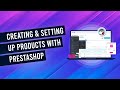Creating &amp; Setting Up Products With Prestashop