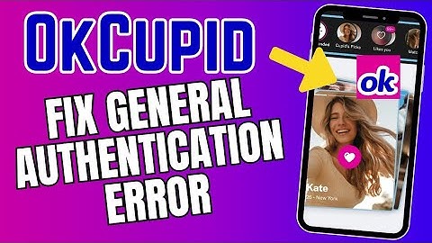 How to Fix General Authentication Error on OkCupid 2025?