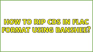 Ubuntu: How to rip CDs in FLAC format using Banshee?