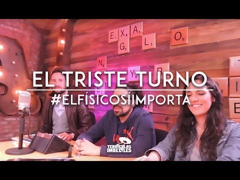 #ElFísicoSíImporta - El Triste Turno