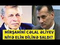 CƏLAL ƏLİYEV MİRŞAHİNİ NƏYƏ GÖRƏ DİLLƏR ƏZBƏRİ ETDİ (MƏŞHUR HADİSƏNİN SƏBƏBİ)