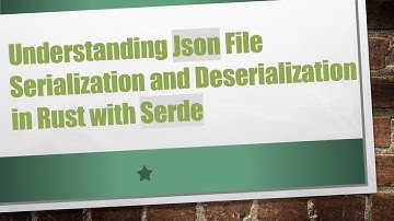 Understanding Json File Serialization and Deserialization in Rust with Serde