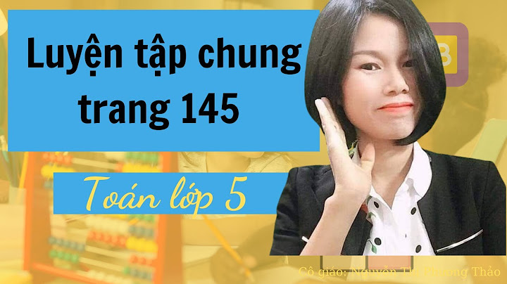 Cách giải toán luyện bài luyện tập chung trang 145