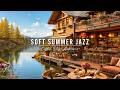 Soft Jazz Background Music For Good Mood Relaxing Summer Jazz Music At Lakeside Cafe Ambience 