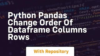python pandas change order of dataframe columns rows
