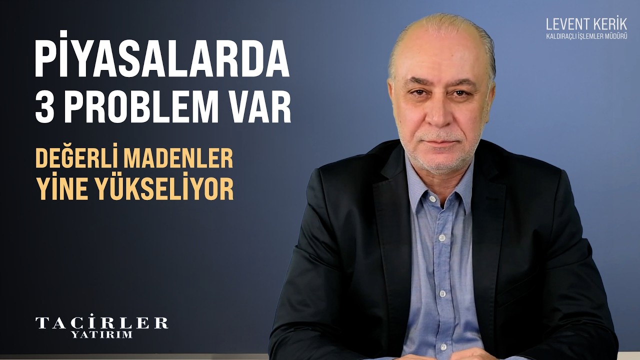 Piyasalarda 3 Problem Var | Altın Gümüş Tekrar Yükseliyor | Levent Kerik | Tacirler Yatırım