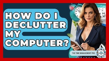 How Do I Declutter My Computer? - The Time Management Pro