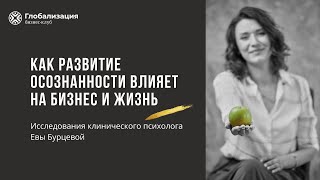 Как развитие осознанности влияет на бизнес и жизнь. Исследования клинического психолога Евы Бурцевой