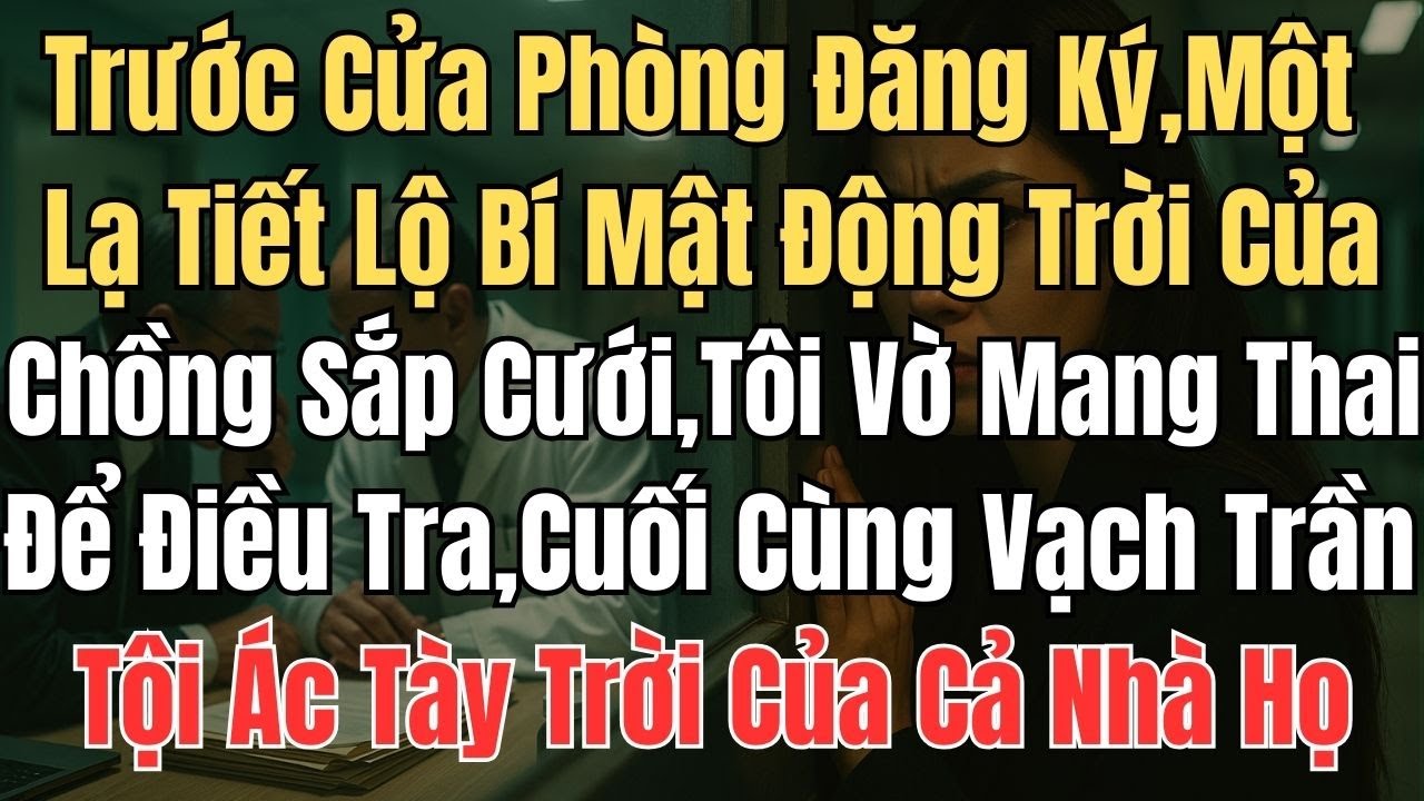 Trước Cửa Phòng Đăng Ký, Một Người Lạ Tiết Lộ Bí Mật Động Trời Của Chồng Sắp Cưới,  Tôi Vờ ...