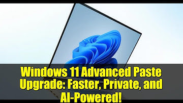 Windows 11 Advanced Paste Upgrade: Faster, Private, and AI-Powered!