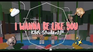 I Wanna Be Like You | K&R Students