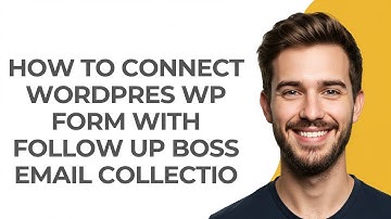 How to Connect Wordpres Wp Form with Follow Up Boss Email Collectio - GUIDE!