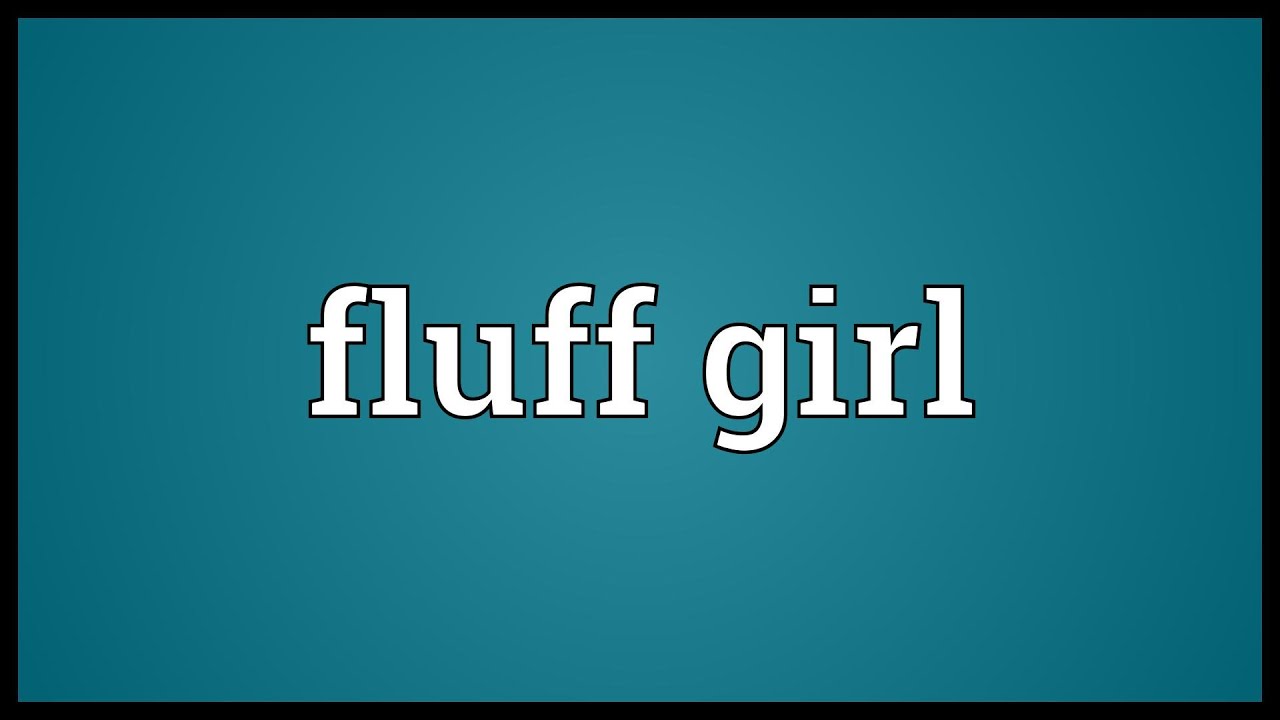 Fluff Girl Meaning Youtube