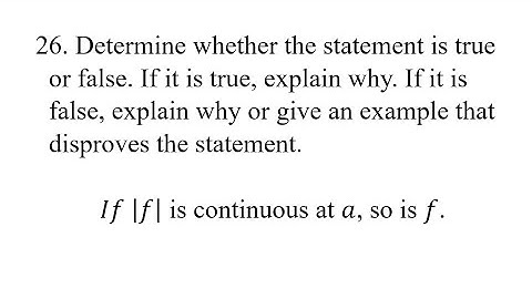 26. If |f| is continuous at a, so is f. Determine whether the statement is true or false. If it is