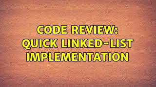 Code Review: Quick linked-list implementation (2 Solutions!!)