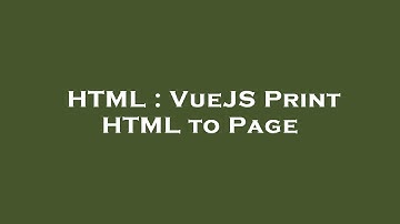 HTML : VueJS Print HTML to Page