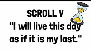 Scroll 5: I will live this day as if it is my last