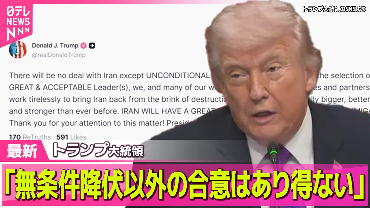 【最新イラン情勢】トランプ大統領「イランとは、無条件降伏以外の合意はあり得ない」　自身のSNSに投稿 ── 国際ニュースライブ（日テレNEWS LIVE）
