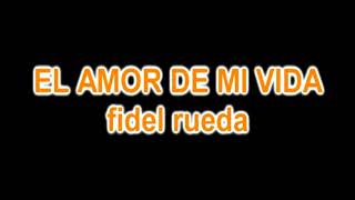 Video thumbnail of "EL AMOR DE MI VIDA - fidel rueda"
