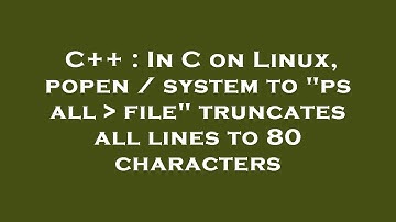 C++ : In C on Linux, popen / system to "ps all   file" truncates all lines to 80 characters